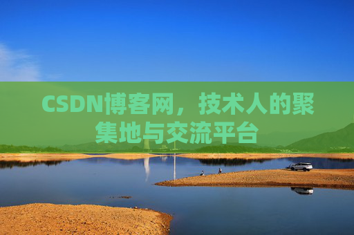 CSDN博客网，技术人的聚集地与交流平台